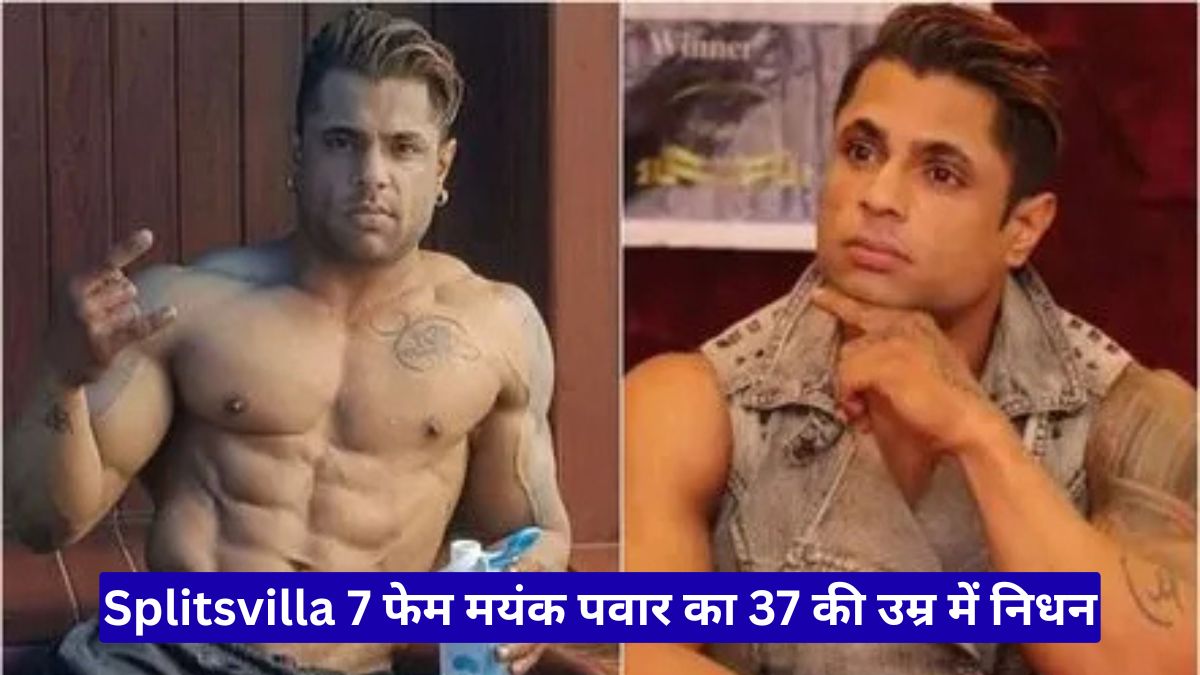Splitsvilla 7 फेम मयंक पवार का 37 की उम्र में निधन, Mr. India विजेता के जाने से सदमे में फैंस