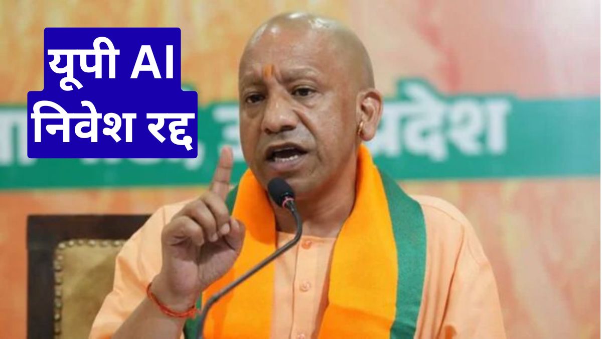 यूपी AI निवेश रद्द, 25000 करोड़ का बड़ा फैसला, सरकार ने उठाया सख्त कदम
