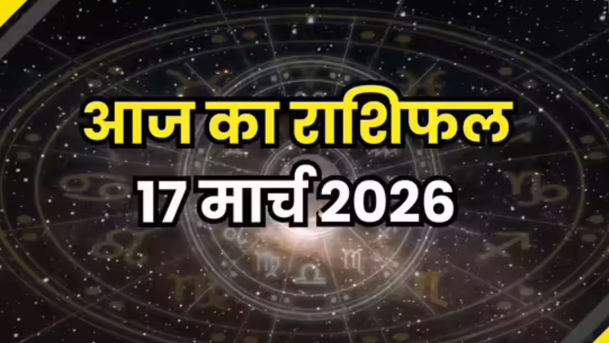 आज का राशिफल 17 मार्च 2026: मेष से मीन तक करियर, धन और रिश्तों में बदलाव के संकेत