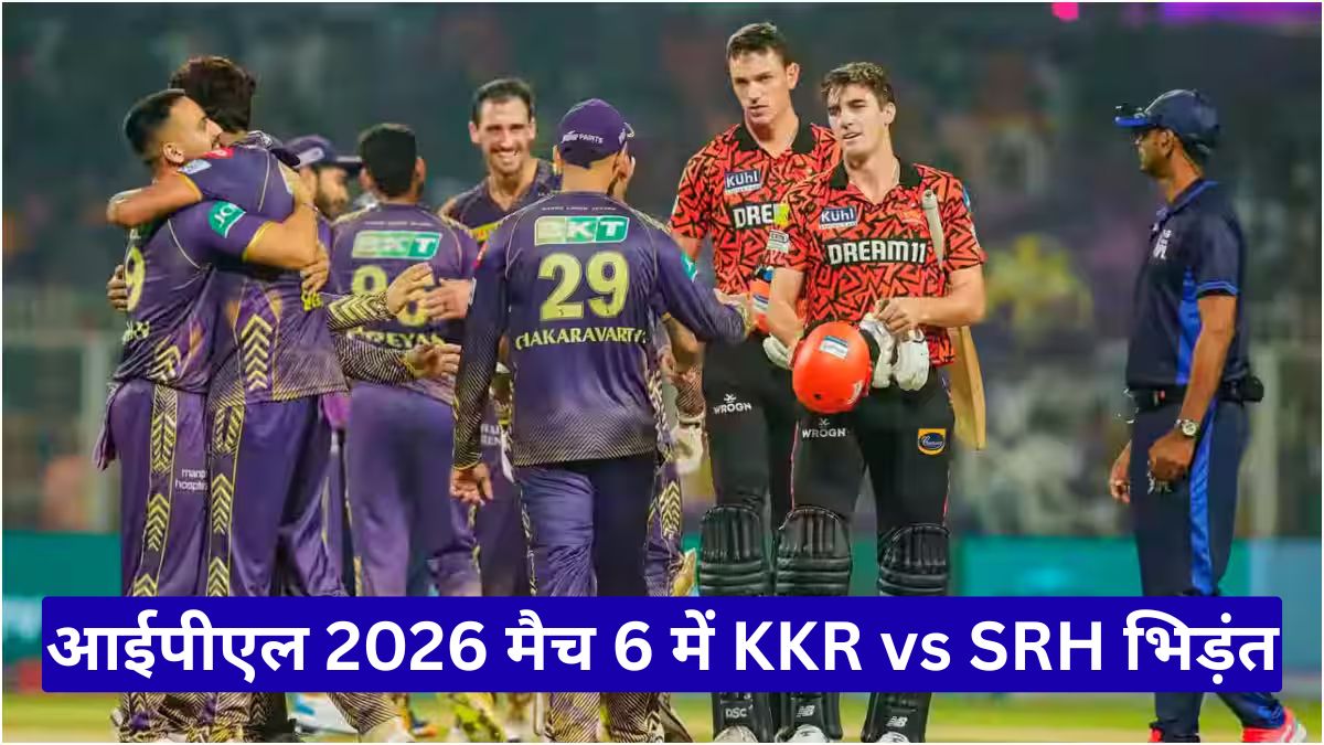 आईपीएल 2026 मैच 6 में KKR vs SRH भिड़ंत, जानें कौन मारेगा बाजी