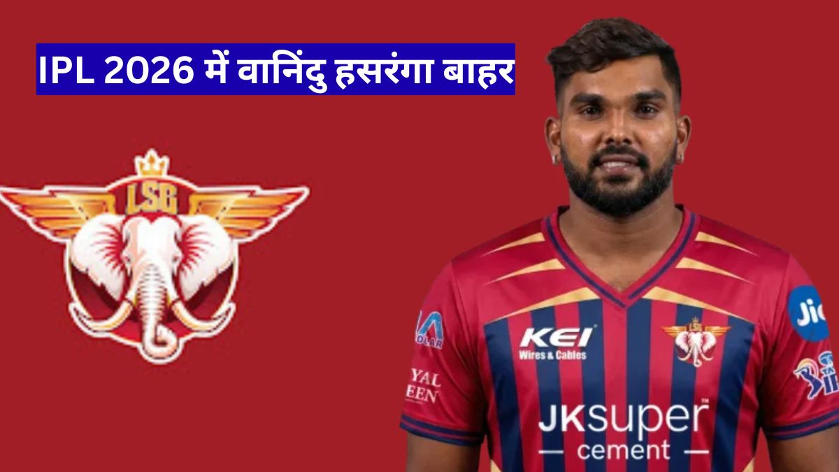 IPL 2026 में वानिंदु हसरंगा बाहर, LSG को लगा बड़ा झटका, जल्द होगा रिप्लेसमेंट