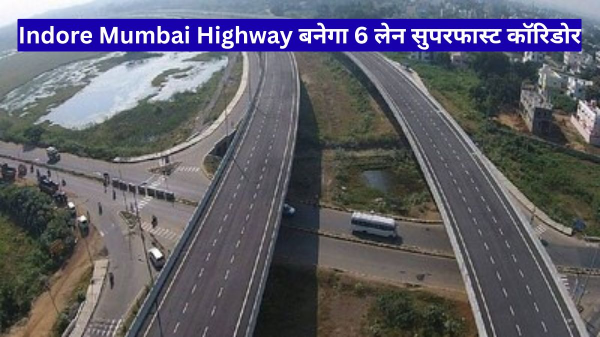 Indore Mumbai Highway बनेगा 6 लेन सुपरफास्ट कॉरिडोर, सफर होगा आसान और समय में होगी बड़ी बचत