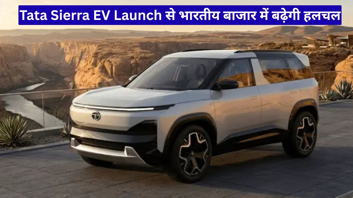 Tata Sierra EV Launch से भारतीय बाजार में बढ़ेगी हलचल, प्रीमियम इलेक्ट्रिक SUV पर बड़ा दांव