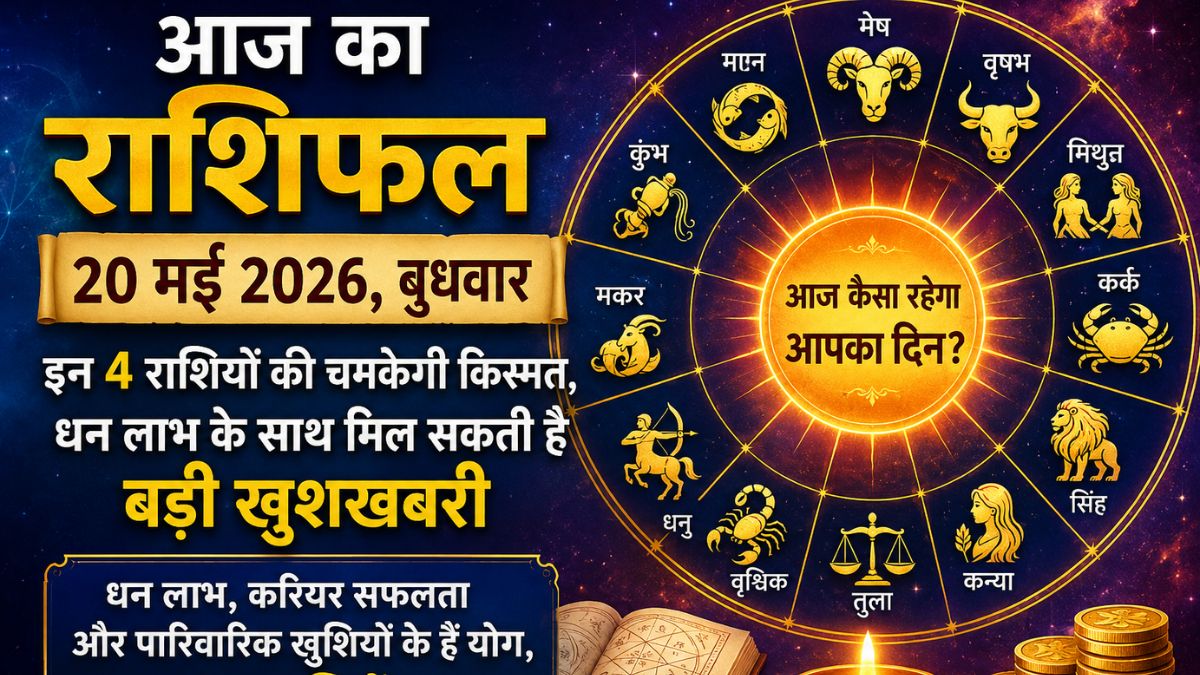आज का राशिफल 20 मई 2026: इन 4 राशियों की चमकेगी किस्मत, धन लाभ के साथ मिल सकती है बड़ी खुशखबरी