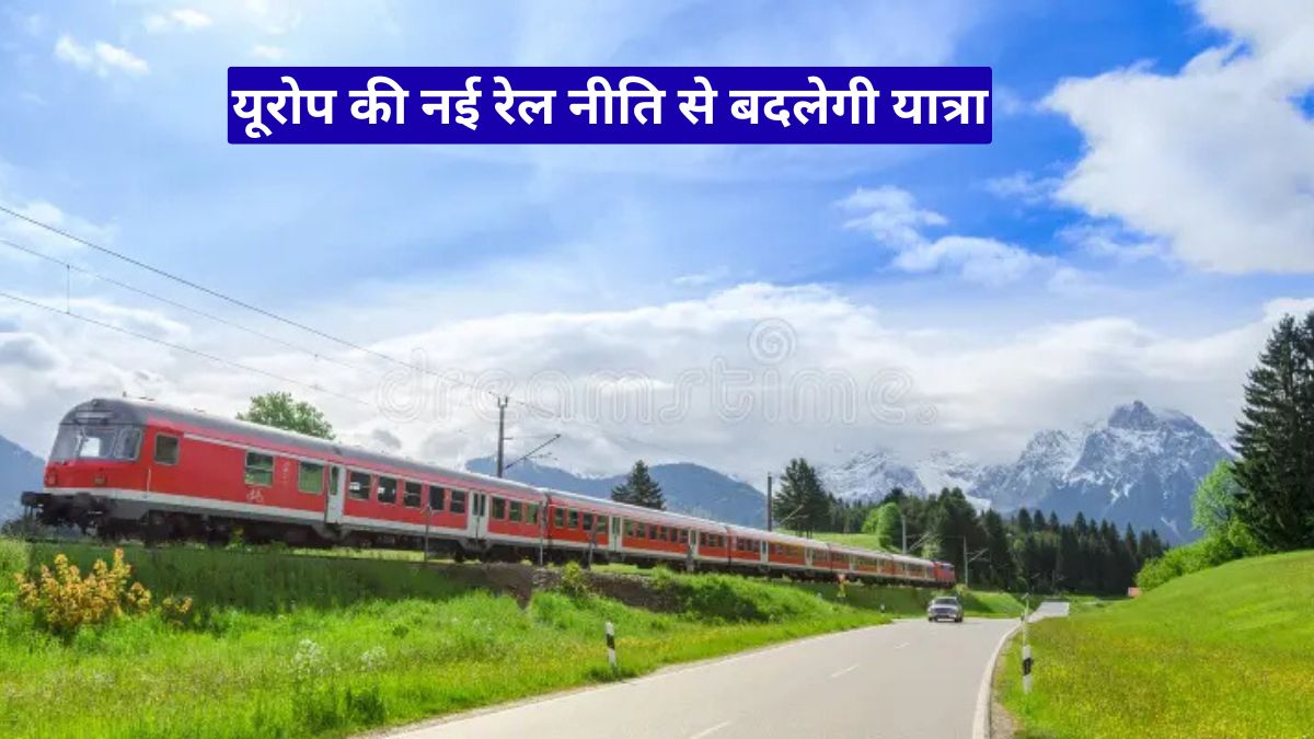यूरोप की नई रेल नीति से बदलेगी यात्रा, अब सीमा पार ट्रेनें होंगी ज्यादा तेज और समय पर