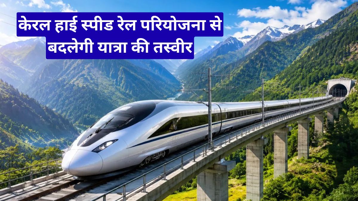 केरल हाई स्पीड रेल परियोजना से बदलेगी यात्रा की तस्वीर, 3.5 घंटे में पूरा होगा लंबा सफर