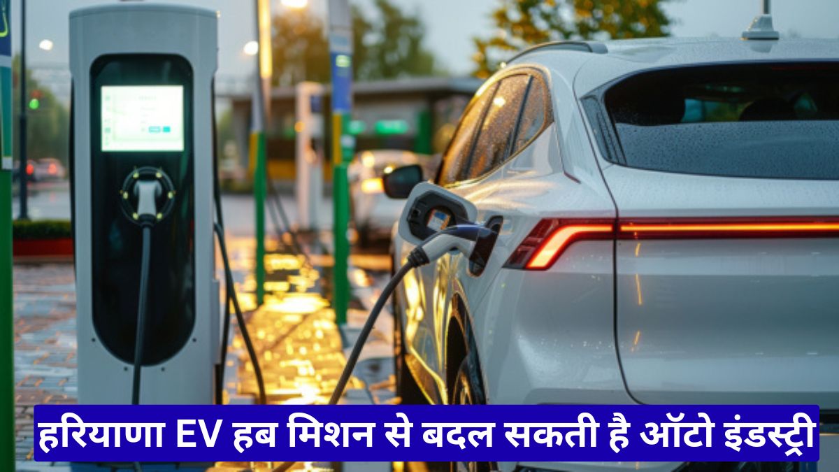 हरियाणा EV हब मिशन से बदल सकती है ऑटो इंडस्ट्री, इलेक्ट्रिक मोबिलिटी में बनेगा नया पावरहाउस