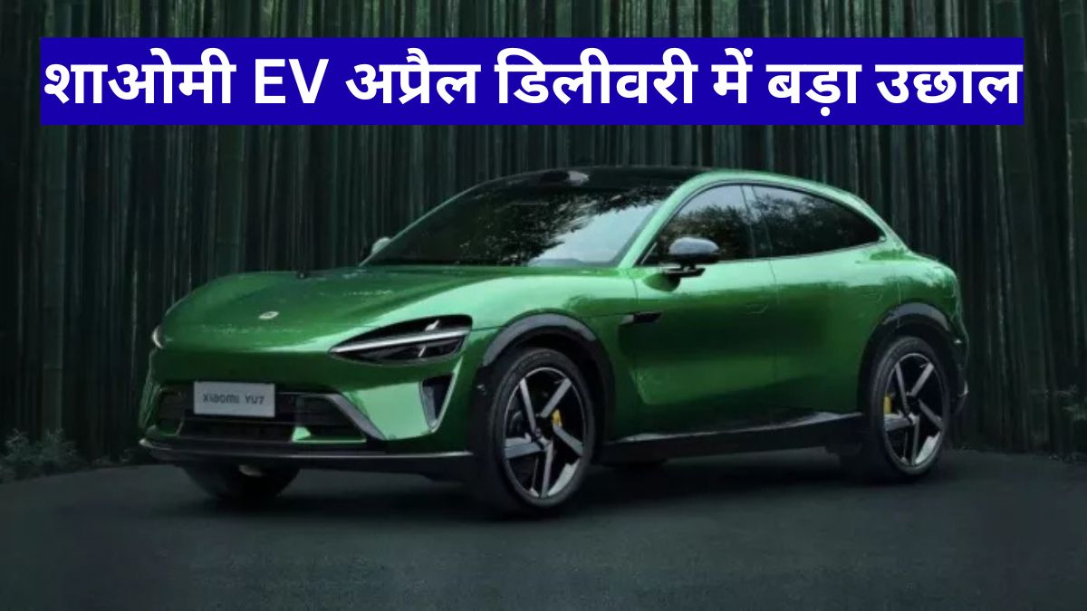 शाओमी EV अप्रैल डिलीवरी में बड़ा उछाल, 30 हजार पार बिक्री से बाजार में मची हलचल