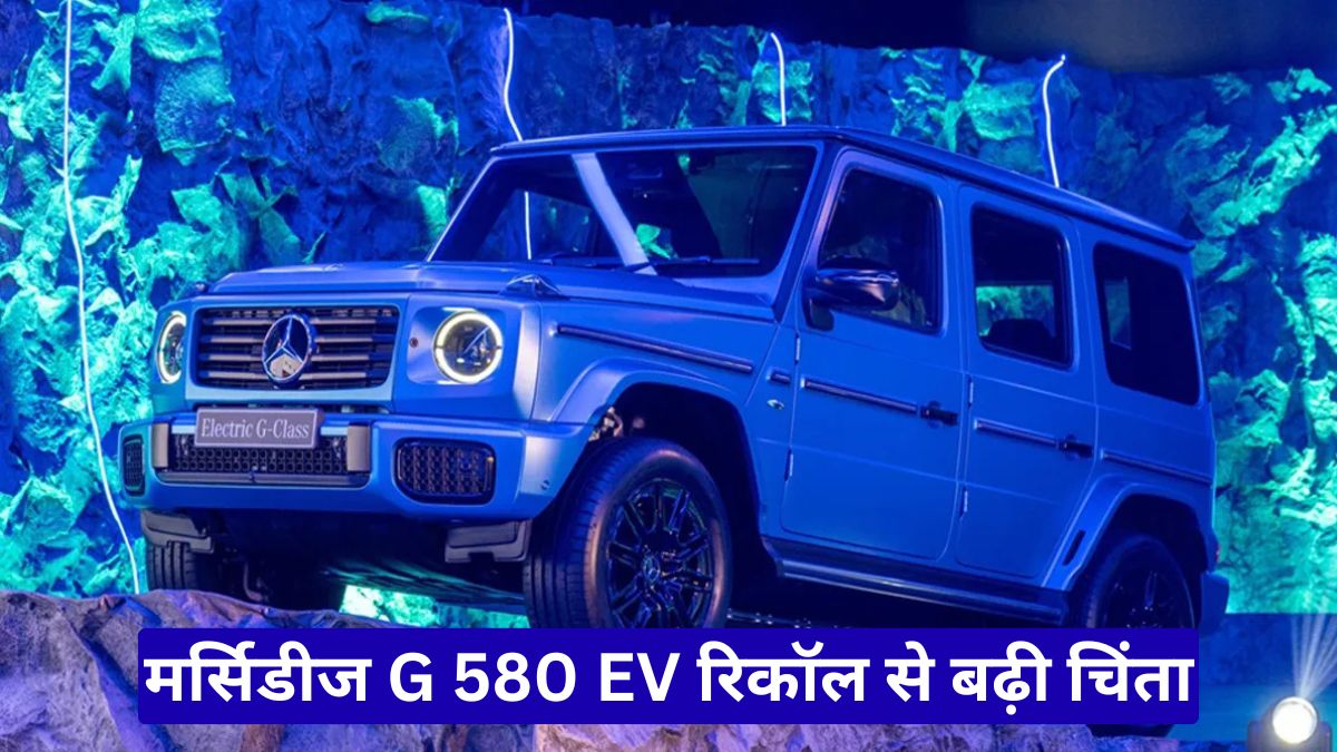 मर्सिडीज G 580 EV रिकॉल से बढ़ी चिंता, सुरक्षा खामी के चलते कंपनी ने उठाया बड़ा कदम